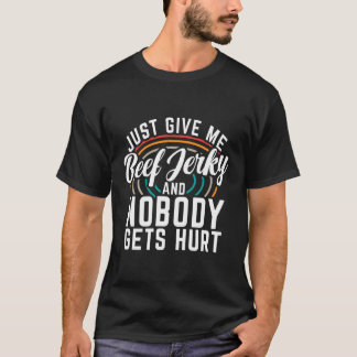 Just Give Me Beef Jerky And Nobody Gets Hurt Beef T-Shirt