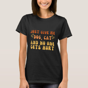 Just Give Me Dog or Cat And No One Gets Hurt Tee