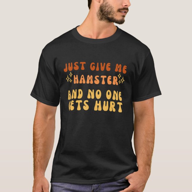 Just Give Me Hamster And No One Gets Hurt Simple T T-Shirt (Front)