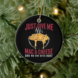 Just Give Me Mac & Cheese And No One Gets Hurt Ceramic Ornament