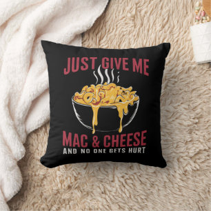Just Give Me Mac & Cheese And No One Gets Hurt  Throw Pillow