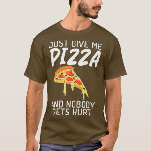 Just give me Pizza and nobody gets Hurt Pizzalove T-Shirt