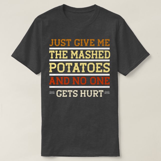 Just Give Me The Mash Potatoes Funny Sarcastic Tha T-Shirt (Design Front)
