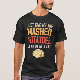 Just Give Me The Mashed Potatoes  Thanksgiving Xma T-Shirt