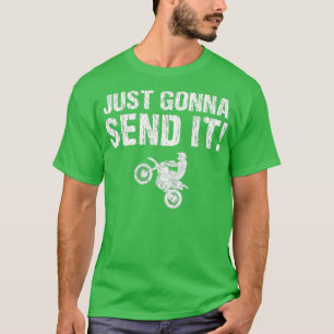 Just Gonna Send It Dirt Bike Motocross Biker Gift T-Shirt