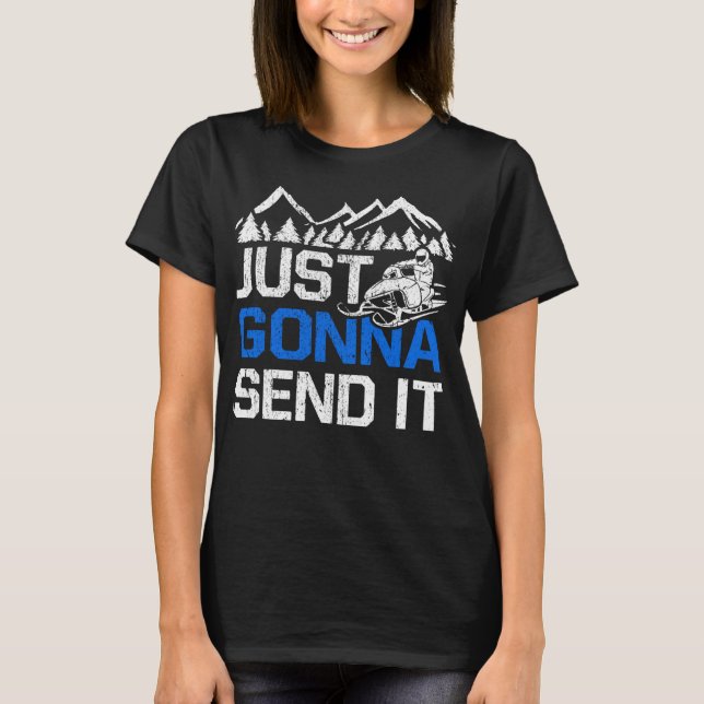 Just Gonna Send It Funny Snowmobiling Motor Sled R T-Shirt (Front)