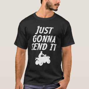 Just Gonna Send It Going To 4 Wheeling Four Wheele T-Shirt