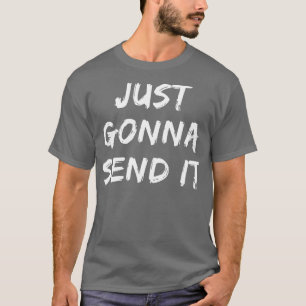 Just Gonna Send It Snowmobile Dirt Bike Fan Gift T-Shirt