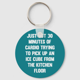 Just got 30 minutes of cardio..  funny quote   fun keychain
