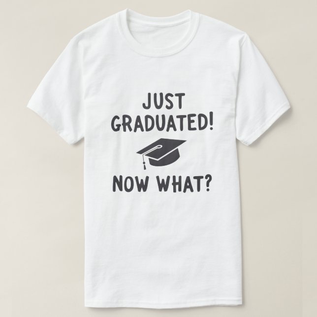 Just Graduated, Now What? T-Shirt (Design Front)