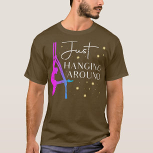 Just Hanging Around Aerial Silk Dancer T-Shirt