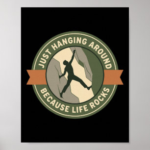 Just Hanging Around Because Life Rocks Climbing Poster