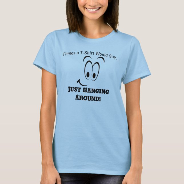 Just Hanging Around T-Shirt (Front)