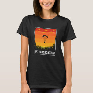 Just Hanging Arround Paraglider Paragliding Parach T-Shirt