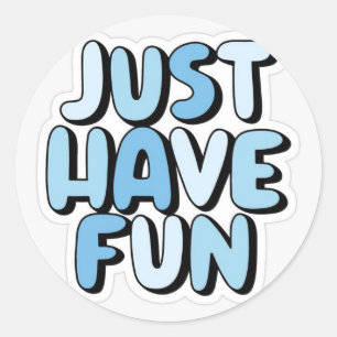 Just Have Fun Printed Classic Round Sticker