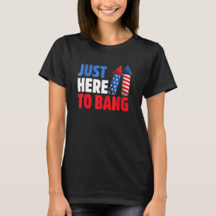 Just Here Bang 4th Of July Fireworks And Veteran D T-Shirt