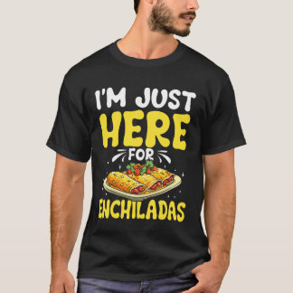 Just Here for Enchiladas Mexican Food Lover T-Shirt