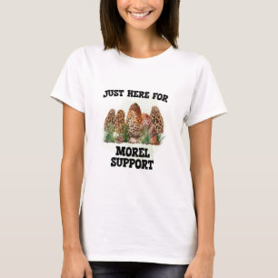 Just Here For Morel Support T-Shirt