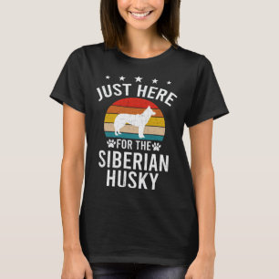Just Here For Siberian Husky Dog T-Shirt