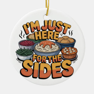 Just Here For Sides Thanksgiving Side dishes Funny Ceramic Ornament