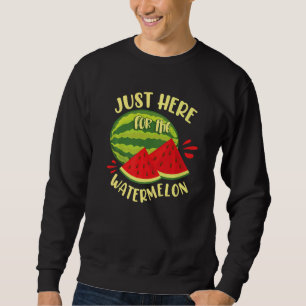 Just Here For The Watermelon Sweatshirt