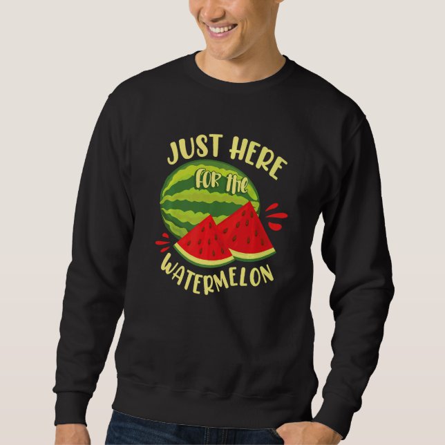 Just Here For The Watermelon   Sweatshirt (Front)
