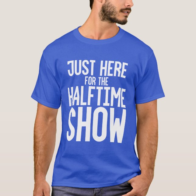 Just Here Forhe Halftime Show girl T-Shirt (Front)
