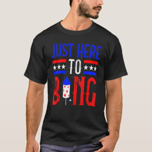 Just Here To Bang 4th Of July American Flag Fourth T-Shirt