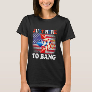 Just Here To Bang 4th Of July Fireworks America Fl T-Shirt