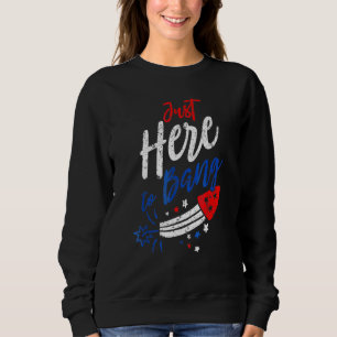 Just Here to Bang 4th of July Fireworks Patriotic Sweatshirt