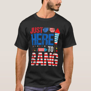 Just Here To Bang 4th Of July Fireworks Patriotic T-Shirt