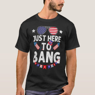Just Here To Bang 4th Of July Fireworks Patriotic T-Shirt