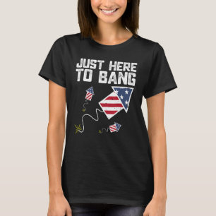 Just Here To Bang 4th of July Fireworks US Flag Vi T-Shirt