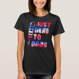 Just Here To Bang 4th Of July Independence Day Ame T-Shirt