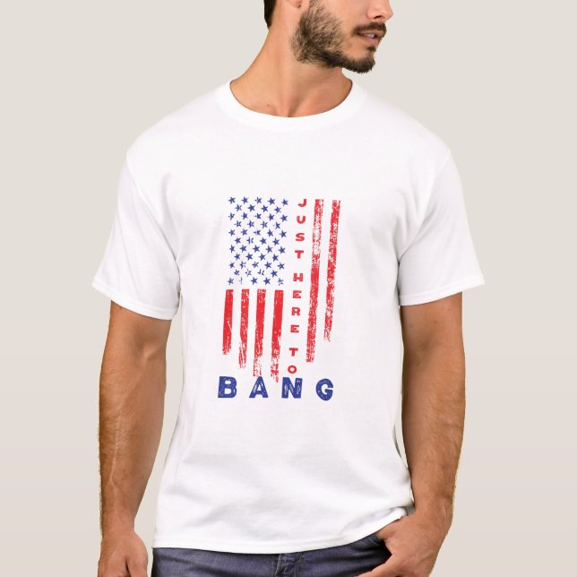 Just here to bang american baseball July 4th T-Shirt (Front)