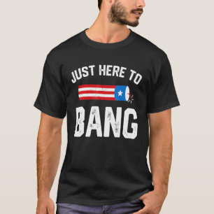 Just Here To Bang American Flag  4th Of July Firew T-Shirt