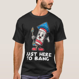 Just Here To Bang  Firework 4th Of July Funny  T-Shirt