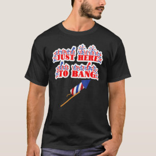 Just Here To Bang  Fireworks 4th Of July Pun Meme  T-Shirt