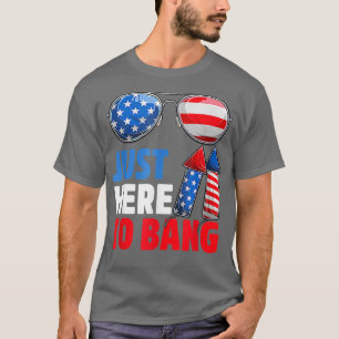 Just Here To Bang Fireworks Funny 4th Of July T-Shirt