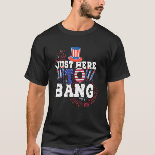 Just Here To Bang Fireworks Independence Day 4th O T-Shirt