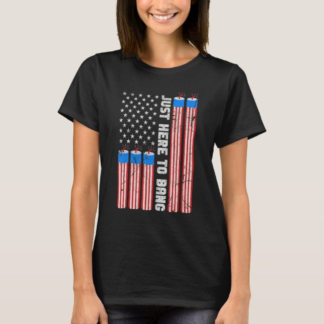 Just Here To Bang Fireworks With USA Flag 4th Of J T-Shirt (Front)