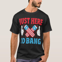 Just Here To Bang Funny Fireworks 4th of July