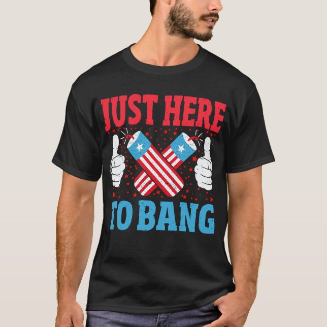 Just Here To Bang Funny Fireworks 4th of July T-Shirt (Front)