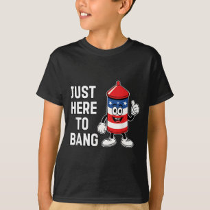 Just here to bang funny usa firecracker 4th of jul T-Shirt