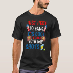 Just Here To Bang It's Cool I've Had Both My Shots T-Shirt