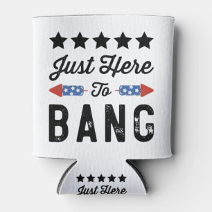 Just Here To Bang Patriotic 4th Of July Gift Can Cooler