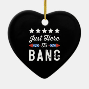 Just Here To Bang Patriotic 4th Of July Gift Ceramic Ornament