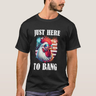 Just Here To Bang Rooster Farmer Chicken USA 4th o T-Shirt