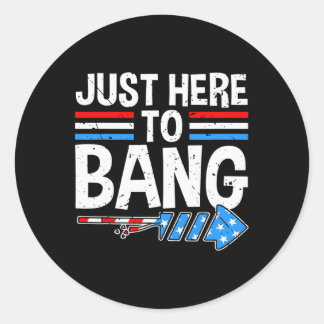 Just Here To Bang Shirt Fireworks Celebration 4th  Classic Round Sticker