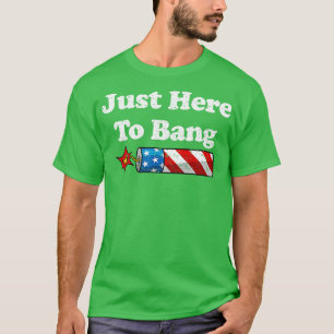 Just Here to Bang T-Shirt